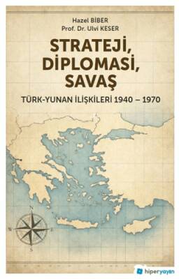 Strateji, Diplomasi, Savaş - Türk-Yunan İlişkileri 1940-1970 - 1