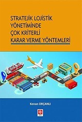Stratejik Lojistik Yönetiminde Çok Kriterli Karar Verme Yöntemleri - Ekin Basım Yayın