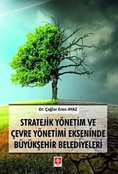 Stratejik Yönetim ve Çevre Yönetimi Ekseninde Büyükşehir Belediyeleri - Ekin Basım Yayın