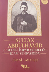 Sultan Abdülhamid Osmanlı İmparatorluğu İdam Sehpasında - Mutlu Yayınevi