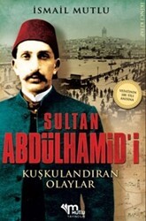 Sultan Abdülhamid`i Kuşkulandıran Olaylar - Mutlu Yayınevi