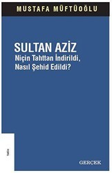 Sultan Aziz: Niçin Tahttan İndirildi Nasıl Şehid Edildi? - Gerçek Yayınları