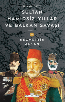 Sultan Hamidsiz Yıllar ve Balkan Savaşı: 1909-1913 Selanik Düştü - 1