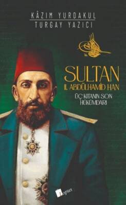 Sultan II. Abdülhamid Han : Üç Kıtanın Hükümdarı - 1