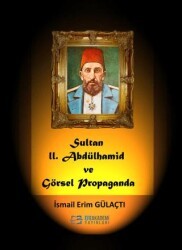 Sultan II. Abdülhamid Ve Görsel Propaganda - Efe Akademi Yayınları