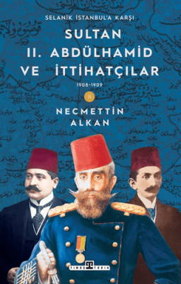 Sultan II. Abdülhamid ve İttihatçılar: 1908-1909 Selanik İstanbul`a Karşı - 1