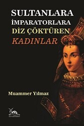 Sultanlara İmparatorlara Diz Çöktüren Kadınlar - Sarmal Kitabevi