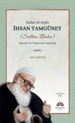 Sultan’ül Arifin İhsan Tamgüney Sultan Baba Hayatı ve Tasavvuf Anlayışı - 1