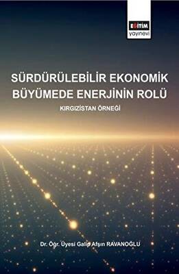 Sürdürülebilirlik Ekonomik Büyümede Enerjinin Rolü - Kırgızistan Örneği - 1