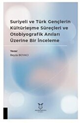 Suriyeli ve Türk Gençlerin Kültürleşme Süreçleri ve Otobiyografik Anıları Üzerine Bir İnceleme - Akademisyen Kitabevi