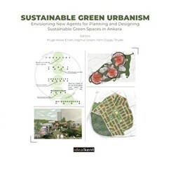 Sustainable Green Urbanism-Envisioning New Agents for Planning and Designing Sustainable Green Spaces in Ankara - İdealKent Yayınları