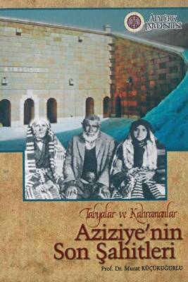 Tabyalar ve Kahramanlar Aziziye’nin Son Şahitleri - 1