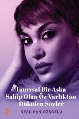 Tanrısal Bir Aşka Sahip Olan Öz Varlıktan Dökülen Sözler - 1