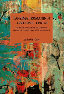 Tanzimat Romanının Arketipsel Evreni Yenileşme Dönemi Türk Anlatılarının Arketipsel Eleştiri Yöntemi İle İncelenmesi - 1