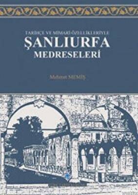 Tarihçe ve Mimari Özellikleriyle Şanlıurfa Medreseleri