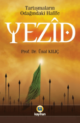 Tartışmaların Odağındaki Halife Yezid - Kayıhan Yayınları