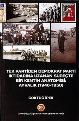 Tek Partiden Demokrat Parti İktidarına Uzanan Süreçte Bir Kentin Anatomisi: Ayvalık 1940-1950 - 1