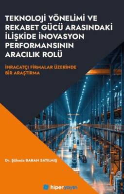 Teknoloji Yönelimi ve Rekabet Gücü Arasındaki İlişkide İnovasyon Performansının 	Aracılık Rolü İhracatçı Firmalar Üzerinde Bir Araştırma - 1