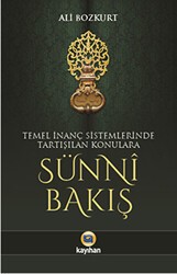 Temel İnanç Sistemlerinde Tartışılan Konulara Sünni Bakış - Kayıhan Yayınları