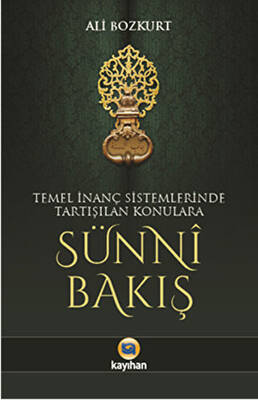 Temel İnanç Sistemlerinde Tartışılan Konulara Sünni Bakış - 1