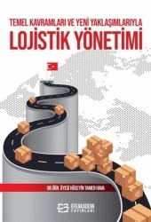 Temel Kavramları ve Yeni Yaklaşımlarıyla Lojistik Yönetimi - Efe Akademi Yayınları