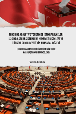 Temsilde Adalet ve Yönetimde İstikrar İlkeleri Işığında Seçim Sistemleri, Hükümet Biçimleri ve Türkiye Cumhuriyeti’nin Anayasal Düzeni - 1