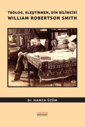 Teolog, Eleştirmen, Din Bilimcisi William Robertson Smith - Astana Yayınları