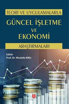 Teori ve Uygulamalarla Güncel İşletme ve Ekonomi Araştırmaları - 1