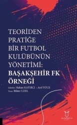 Teoriden Pratiğe Bir Futbol Kulübünün Yönetimi Başakşehir Fk Örneği - Akademisyen Kitabevi