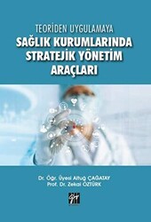 Teoriden Uygulamaya Sağlık Kurumlarında Stratejik Yönetim Araçları - Gazi Kitabevi