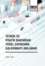Teorik ve Pratik Bakımdan Yerel Ekonomik Kalkınmayı Anlamak - Eğitim Yayınevi - Bilimsel Eserler