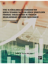 TFRS 16 Kiralamalar Standardı’nın Borsa İstanbul’da İşlem Gören Şirketlerin Finansal Tablolarında ve Finansal Oranlarındaki Etkisinin İncelenmesi - Gazi Kitabevi