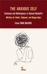 The Anxious Self: Existence and Nothingness in Samuel Beckett’s Waiting for Godot, Endgame, and Happy Days - Kriter Yayınları