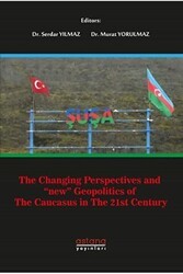 The Changing Perspectives and New Geopolitics Of The Caucasus In The 21st Century - Astana Yayınları