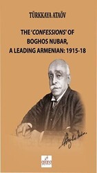The `Confessions` Of Boghos Nubar,A Leading Armenian: 1915-18 - Astana Yayınları