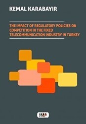 The Impact of Regulatory Policies on Competition in The Fixed Telecommunication Industry in Turkey - Tilki Kitap