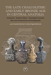 The Late Chalcolithic and Early Bronze Age in Central Anatolia - Arkeoloji ve Sanat Yayınları