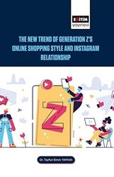 The New Trend of Generation Z`s Online Shopping Style and Instagram Relationship - Eğitim Yayınevi - Bilimsel Eserler
