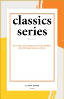 The Present State, Prospects and Responsibilities of the Methodist Episcopal Church - 1