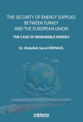 The Security Of Energy Supplies Between Turkey and The European Union - The Case Of Renewable Energy - On İki Levha Yayınları