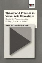 Theory and Practice In Visual Arts Education: Creativity, Perception, and Pedagogical Approaches - Eğitim Yayınevi - Bilimsel Eserler