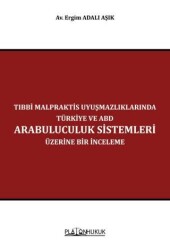 Tıbbi Malpraktis Uyuşmazlıklarında Türkiye ve Amerika Birleşik Devletleri Arabuluculuk Sistemleri Üzerine Bir İnceleme - Platon Hukuk