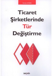 Ticaret Şirketlerinde Tür Değiştirme - Seçkin Yayıncılık