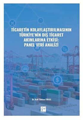 Ticaretin Kolaylaştırılmasının Türkiye` nin Dış Ticaret Akımlarına Etkisi: Panel Veri Analizi - 1