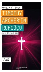 Timothy Archer`in Ruhgöçü - Valis Üçlemesi 3 - Alfa Yayınları
