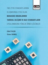 Tms-Tfrs Standartlarının Oluşmasında Etkili Olan Muhasebe Unsurlarının Tarihsel Gelişimi ve Bazı Standartların Uygulanmasına Yönelik Örnek Çözümler - Eğitim Yayınevi - Bilimsel Eserler