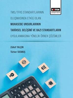 Tms-Tfrs Standartlarının Oluşmasında Etkili Olan Muhasebe Unsurlarının Tarihsel Gelişimi ve Bazı Standartların Uygulanmasına Yönelik Örnek Çözümler - 1