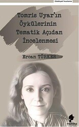 Tomris Uyar`ın Öykülerinin Tematik Açıdan İncelenmesi - Morena Yayınevi