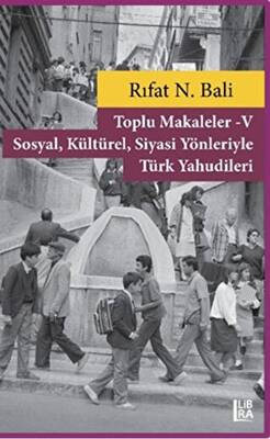 Toplu Makaleler 5 - Sosyal Kültürel Siyasi Yönleriyle Türk Yahudileri