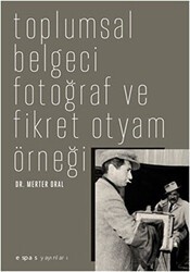 Toplumsal Belgeci Fotoğraf ve Fikret Otyam Örneği - Espas Kuram Sanat Yayınları